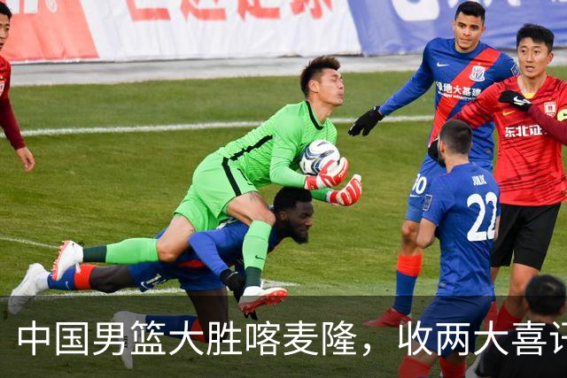 中国男篮大胜喀麦隆，收两大喜讯，郭士强运气太好，高诗岩被弃用