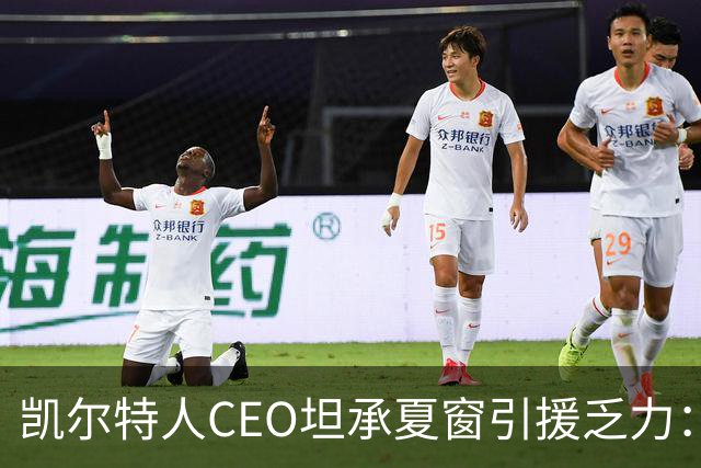 凯尔特人CEO坦承夏窗引援乏力：难敌英冠球队，经纪人难打交道