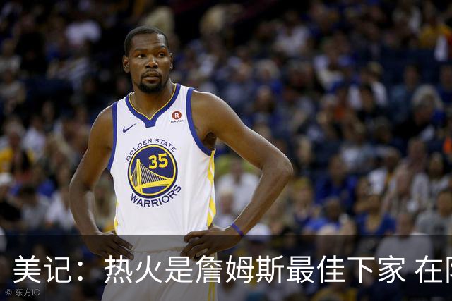 美记：热火是詹姆斯最佳下家 在防守端他可以被保护起来