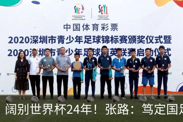 阔别世界杯24年！张路：笃定国足2034年能回归 2038年或能小组出线